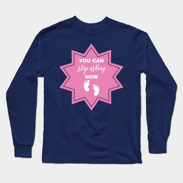 You Can Stop Asking Now Long Sleeve T-Shirt by Litho